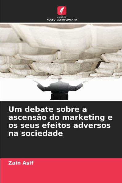 Um debate sobre a ascensÃ¯Â¿Â½o do marketing e os seus efeitos adversos na sociedade
