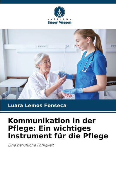 Kommunikation in der Pflege: Ein wichtiges Instrument fÃ¯Â¿Â½r die Pflege