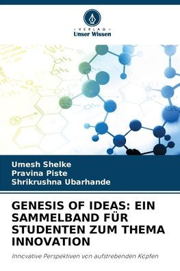 Genesis of Ideas: Ein Sammelband F�r Studenten Zum Thema Innovation
