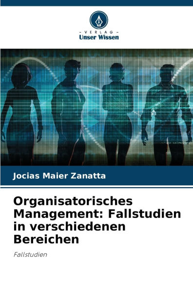 Organisatorisches Management: Fallstudien in verschiedenen Bereichen