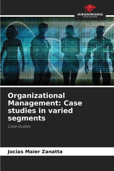Organizational Management: Case studies in varied segments