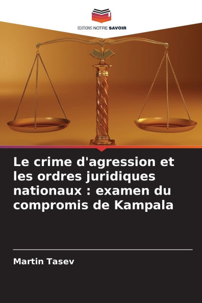 Le crime d'agression et les ordres juridiques nationaux: examen du compromis de Kampala
