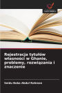 Rejestracja tytulÃ¯Â¿Â½w wlasności w Ghanie, problemy, rozwiązania i znaczenie