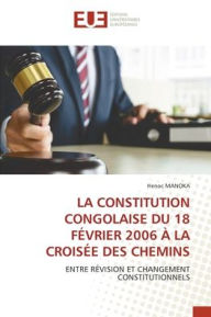 Title: La Constitution Congolaise Du 18 Fï¿½vrier 2006 ï¿½ La Croisï¿½e Des Chemins, Author: Henoc Manoka