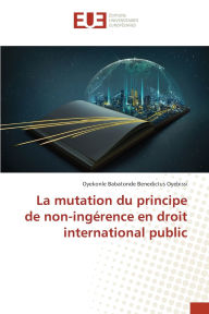 Title: La mutation du principe de non-ingï¿½rence en droit international public, Author: Oyekonle Babatonde Benedictus Oyebissi