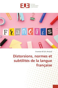 Title: Distorsions, normes et subtilitï¿½s de la langue franï¿½aise, Author: Gnamian Bi Eric Arnaud