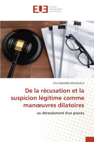 Title: De la rï¿½cusation et la suspicion lï¿½gitime comme manoeuvres dilatoires, Author: ïlie Kabamba Kikangala