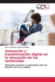 Title: Innovaciï¿½n y transformaciï¿½n digital en la educaciï¿½n de los centennials, Author: Javier Antonio Alemïn Arrïliga