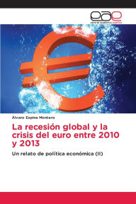 Title: La recesiï¿½n global y la crisis del euro entre 2010 y 2013, Author: ïlvaro Espina Montero