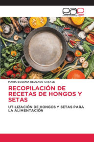 Title: Recopilaciï¿½n de Recetas de Hongos Y Setas, Author: Maria Eugenia Delgado Casale