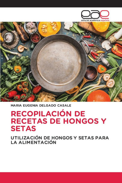 Recopilaciï¿½n de Recetas de Hongos Y Setas