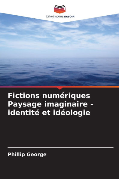 Fictions numÃ¯Â¿Â½riques Paysage imaginaire - identitÃ¯Â¿Â½ et idÃ¯Â¿Â½ologie