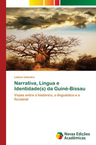 Title: Narrativa, Lï¿½ngua e Identidade(s) da Guinï¿½-Bissau, Author: Letïcia Valandro