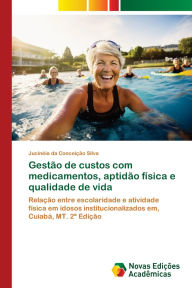 Title: Gestï¿½o de custos com medicamentos, aptidï¿½o fï¿½sica e qualidade de vida, Author: Jucinïia Da Conceiïïo Silva