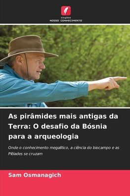 As pirÃ¯Â¿Â½mides mais antigas da Terra: O desafio da BÃ¯Â¿Â½snia para a arqueologia