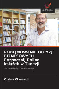 Title: PODEJMOWANIE DECYZJI BIZNESOWYCH Rozpocznij Dolina książek w Tunezji, Author: Chaima Chaouachi