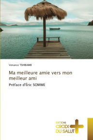 Title: Ma meilleure amie vers mon meilleur ami, Author: Venance Tshibamb