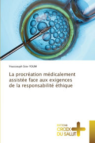 Title: La procrï¿½ation mï¿½dicalement assistï¿½e face aux exigences de la responsabilitï¿½ ï¿½thique, Author: Youssouph Stev Youm