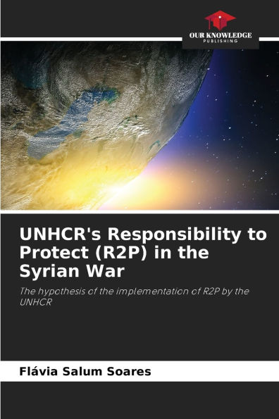 UNHCR's Responsibility to Protect (R2P) in the Syrian War