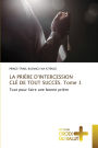 LA PRIÃ¯Â¿Â½RE D'INTERCESSION CLÃ¯Â¿Â½ DE TOUT SUCCÃ¯Â¿Â½S. Tome 1