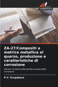 Title: ZA-27/Compositi a matrice metallica al quarzo, produzione e caratteristiche di corrosione, Author: P V Krupakara