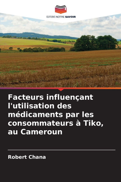 Facteurs influenÃ¯Â¿Â½ant l'utilisation des mÃ¯Â¿Â½dicaments par les consommateurs Ã¯Â¿Â½ Tiko, au Cameroun