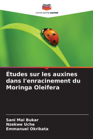 Title: Ã¯Â¿Â½tudes sur les auxines dans l'enracinement du Moringa Oleifera, Author: Sani Mai Bukar
