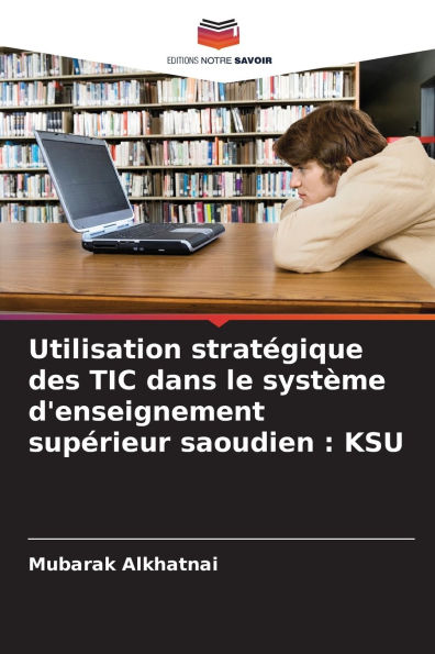 Utilisation stratÃ¯Â¿Â½gique des TIC dans le systÃ¯Â¿Â½me d'enseignement supÃ¯Â¿Â½rieur saoudien: Ksu