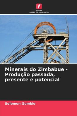 Minerais do ZimbÃ¯Â¿Â½bue - ProduÃ¯Â¿Â½Ã¯Â¿Â½o passada, presente e potencial