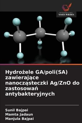 Hydrożele GA/poli(SA) zawierające nanocząsteczki Ag/ZnO do zastosowań antybakteryjnych