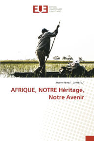 Title: AFRIQUE, NOTRE Hï¿½ritage, Notre Avenir, Author: Hervï-Rïmy T Lumbala