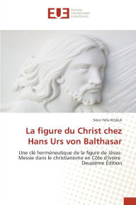 Title: La figure du Christ chez Hans Urs von Balthasar, Author: Sibiri Fïlix Koala