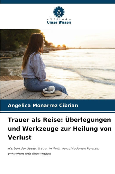 Trauer als Reise: Ã¯Â¿Â½berlegungen und Werkzeuge zur Heilung von Verlust