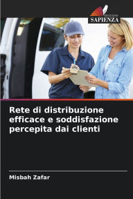 Title: Rete di distribuzione efficace e soddisfazione percepita dai clienti, Author: Misbah Zafar