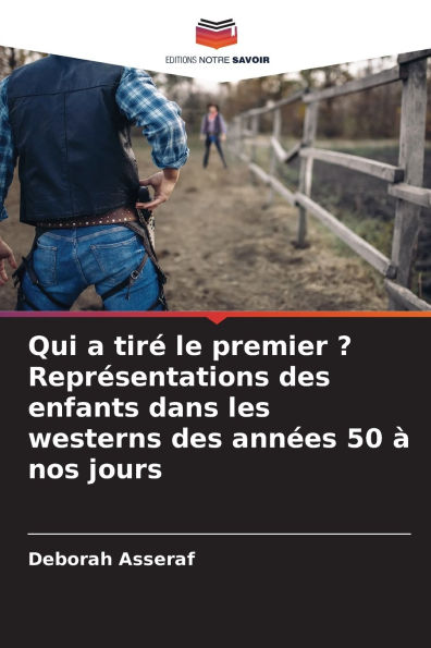 Qui a tir� le premier ? Repr�sentations des enfants dans les westerns des ann�es 50 � nos jours
