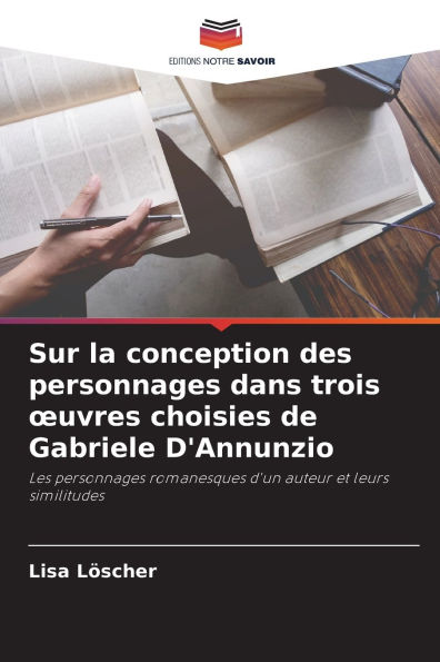 Sur la conception des personnages dans trois oeuvres choisies de Gabriele D'Annunzio