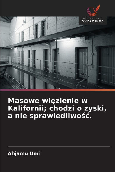 Masowe więzienie w Kalifornii; chodzi o zyski, a nie sprawiedliwośc.