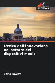 Title: L'etica dell'innovazione nel settore dei dispositivi medici, Author: David Fawley