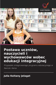 Title: Postawa uczniÃ¯Â¿Â½w, nauczycieli i wychowawcÃ¯Â¿Â½w wobec edukacji integracyjnej, Author: Julia Keitany Jelagat