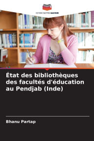 Title: Ã¯Â¿Â½tat des bibliothÃ¯Â¿Â½ques des facultÃ¯Â¿Â½s d'Ã¯Â¿Â½ducation au Pendjab (Inde), Author: Bhanu Partap