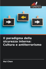 Title: Il paradigma della sicurezza interna: Cultura e antiterrorismo, Author: Hui Chen