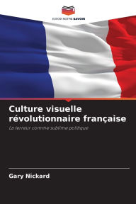 Title: Culture visuelle rÃ¯Â¿Â½volutionnaire franÃ¯Â¿Â½aise, Author: Gary Nickard