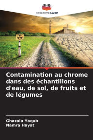 Title: Contamination au chrome dans des Ã¯Â¿Â½chantillons d'eau, de sol, de fruits et de lÃ¯Â¿Â½gumes, Author: Ghazala Yaqub