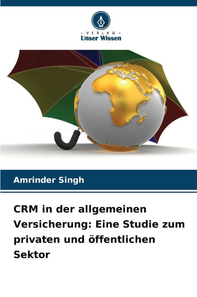 CRM in der allgemeinen Versicherung: Eine Studie zum privaten und Ã¯Â¿Â½ffentlichen Sektor
