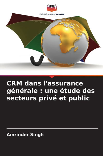 CRM dans l'assurance gÃ¯Â¿Â½nÃ¯Â¿Â½rale: une Ã¯Â¿Â½tude des secteurs privÃ¯Â¿Â½ et public