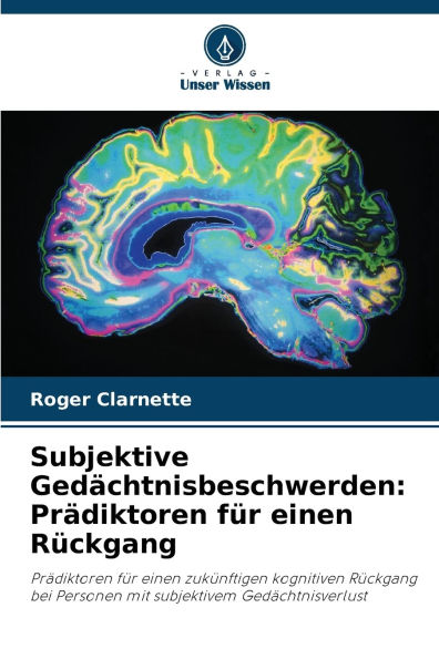 Subjektive GedÃ¯Â¿Â½chtnisbeschwerden: PrÃ¯Â¿Â½diktoren fÃ¯Â¿Â½r einen RÃ¯Â¿Â½ckgang