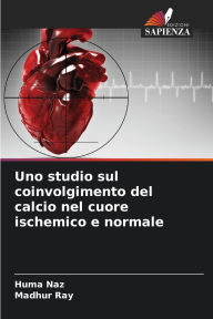 Title: Uno studio sul coinvolgimento del calcio nel cuore ischemico e normale, Author: Huma Naz