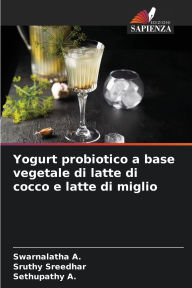Title: Yogurt probiotico a base vegetale di latte di cocco e latte di miglio, Author: Swarnalatha A