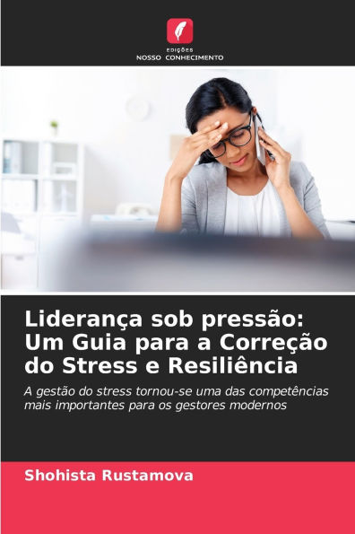 LideranÃ¯Â¿Â½a sob pressÃ¯Â¿Â½o: Um Guia para a CorreÃ¯Â¿Â½Ã¯Â¿Â½o do Stress e ResiliÃ¯Â¿Â½ncia