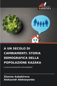 Title: А Un Secolo Di Cambiamenti: Storia Demografica Della Popolazione Kazaka, Author: Zhanna Aubakirova